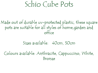 Schio Cube Pots Made out of durable uv-protected plastic, these square pots are suitable for all styles of home,garden and office Sizes available: 40cm, 50cm Colours available: Anthracite, Cappuccino, White, Bronze