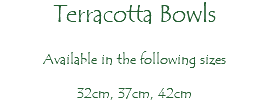 Terracotta Bowls Available in the following sizes 32cm, 37cm, 42cm