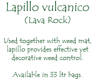 Lapillo vulcanico (Lava Rock) Used together with weed mat, lapillo provides effective yet decorative weed control. Available in 33 ltr bags.